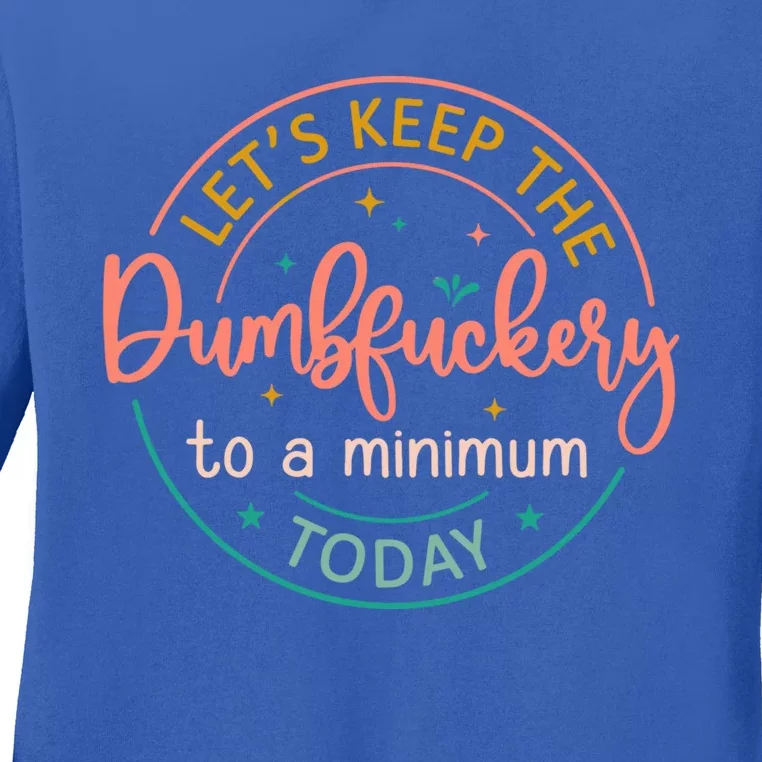 Coworker LetS Keep The Dumbfuckery To A Minimum Today Funny Gift Ladies Long Sleeve Shirt