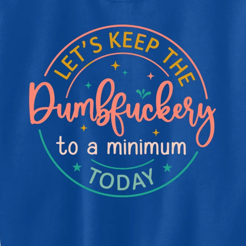 Coworker LetS Keep The Dumbfuckery To A Minimum Today Funny Gift Kids Sweatshirt