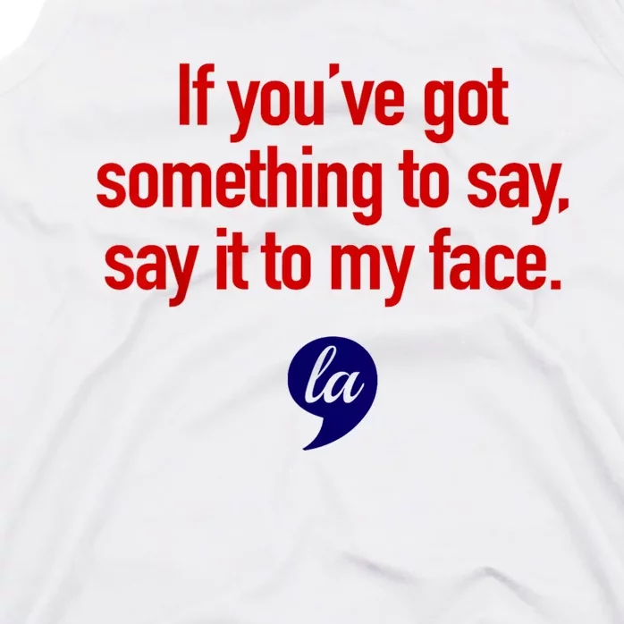 Comma La Kamala Harris If YouVe Got Something To Say Say It To My Face Tank Top