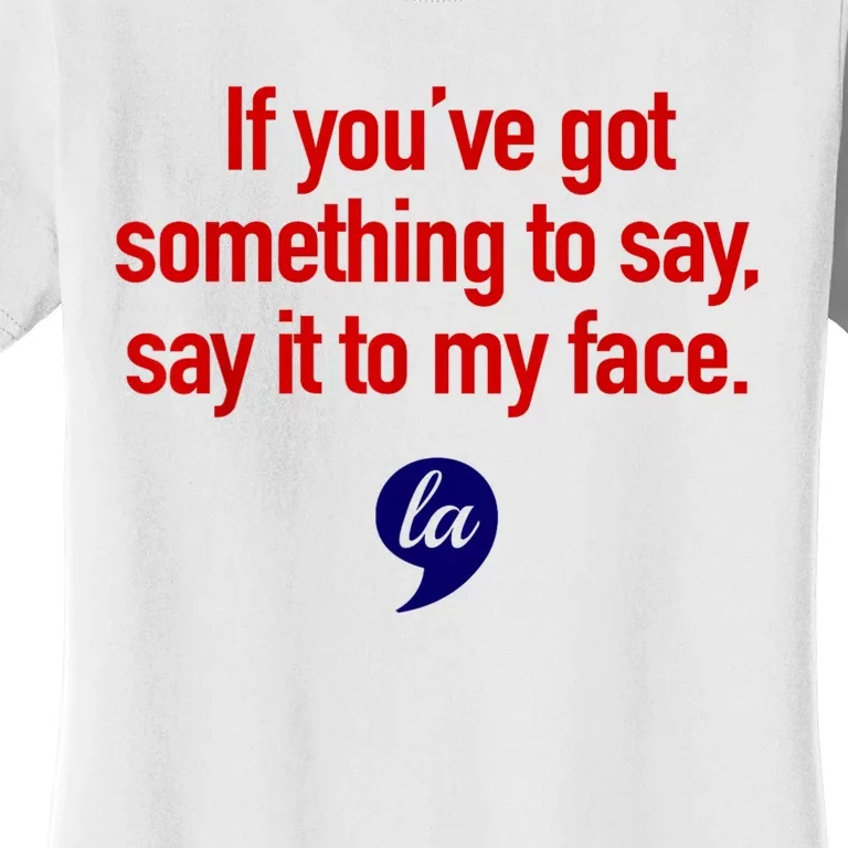 Comma La Kamala Harris If YouVe Got Something To Say Say It To My Face Women's T-Shirt