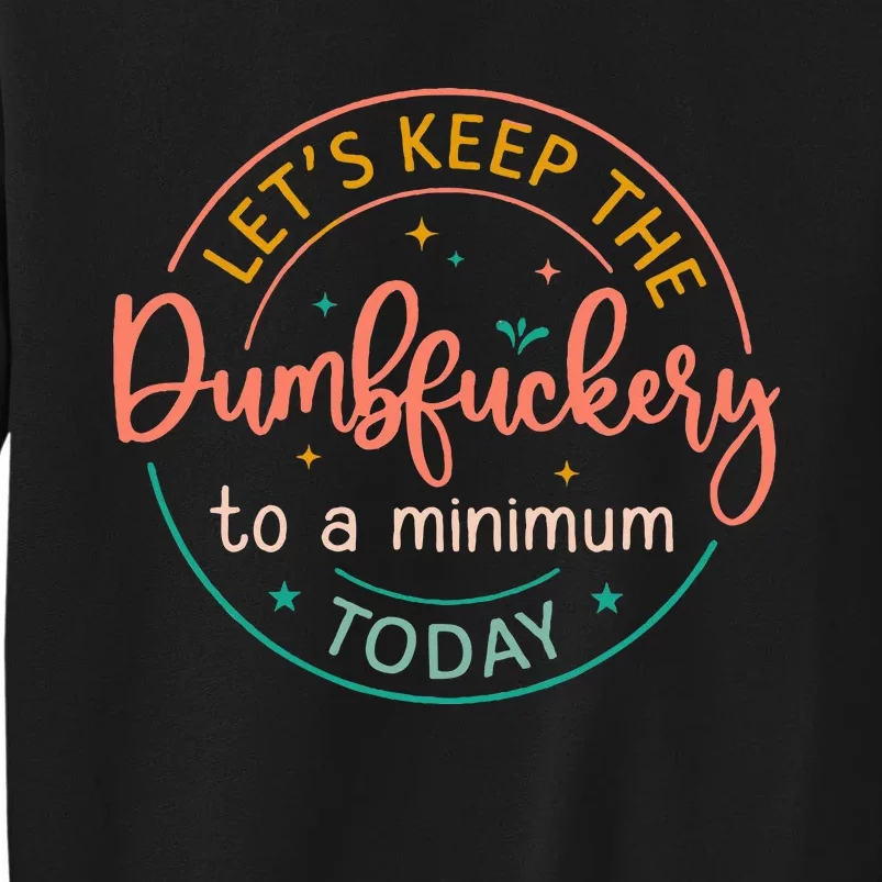 Coworker LetS Keep The Dumbfuckery To A Minimum Today Funny Tall Sweatshirt