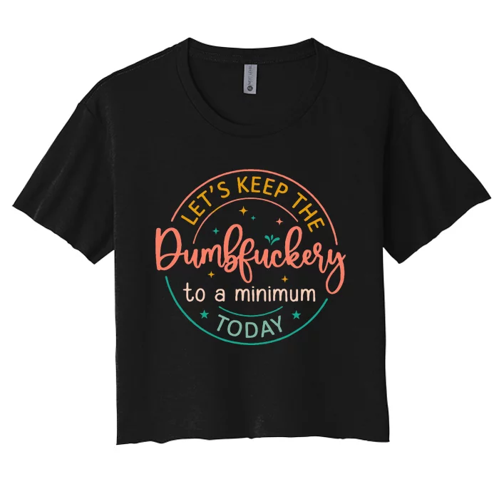 Coworker LetS Keep The Dumbfuckery To A Minimum Today Funny Women's Crop Top Tee