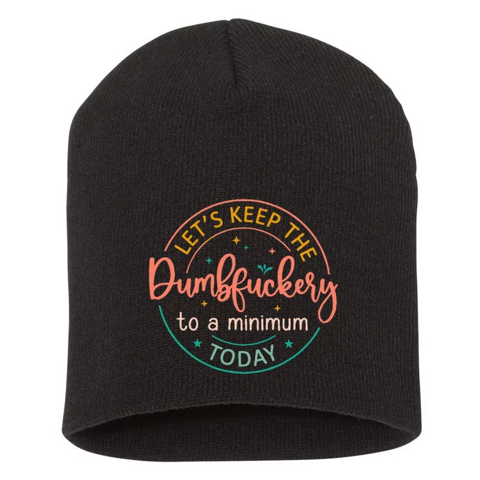 Coworker LetS Keep The Dumbfuckery To A Minimum Today Funny Short Acrylic Beanie