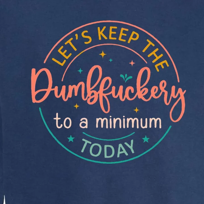 Coworker LetS Keep The Dumbfuckery To A Minimum Today Funny Garment-Dyed Sweatshirt