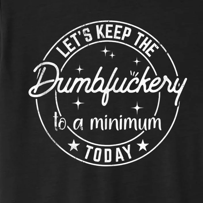 Coworker Let's Keep The Dumbfuckery To A Minimum Today Funny ChromaSoft Performance T-Shirt