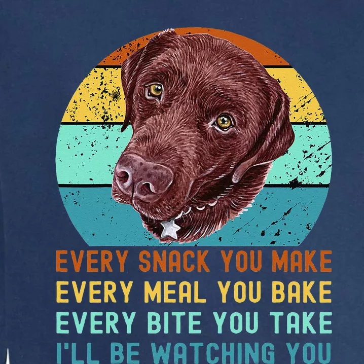 Chocolate Lab Labrador Retriever Dog Every Snack you Make Garment-Dyed Sweatshirt