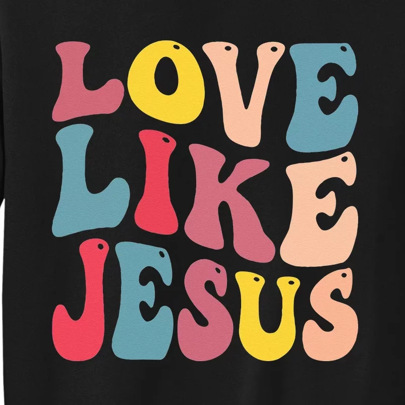 Christian Love Like Jesus Tall Sweatshirt