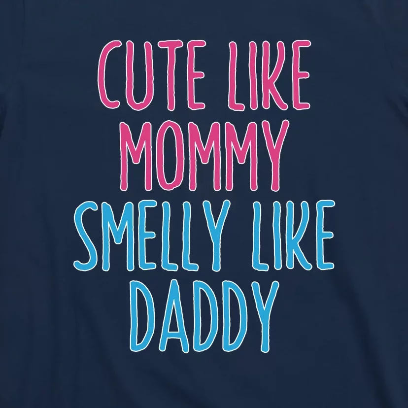 Cute Like Mommy Smelly Like Daddy T-Shirt