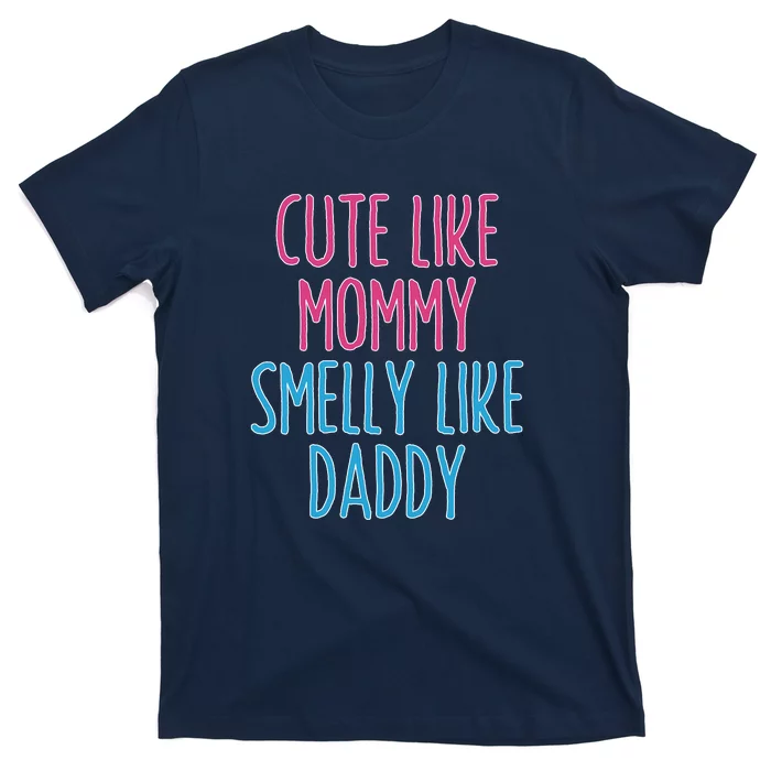 Cute Like Mommy Smelly Like Daddy T-Shirt