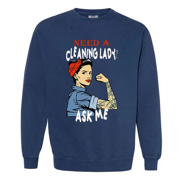 Cleaning Lady Need a cleaning Lady Ask me Housekeeper Garment-Dyed Sweatshirt