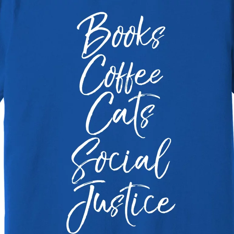 Cute Liberal Quote Funny Books Coffee Cats Social Justice Gift Premium T-Shirt