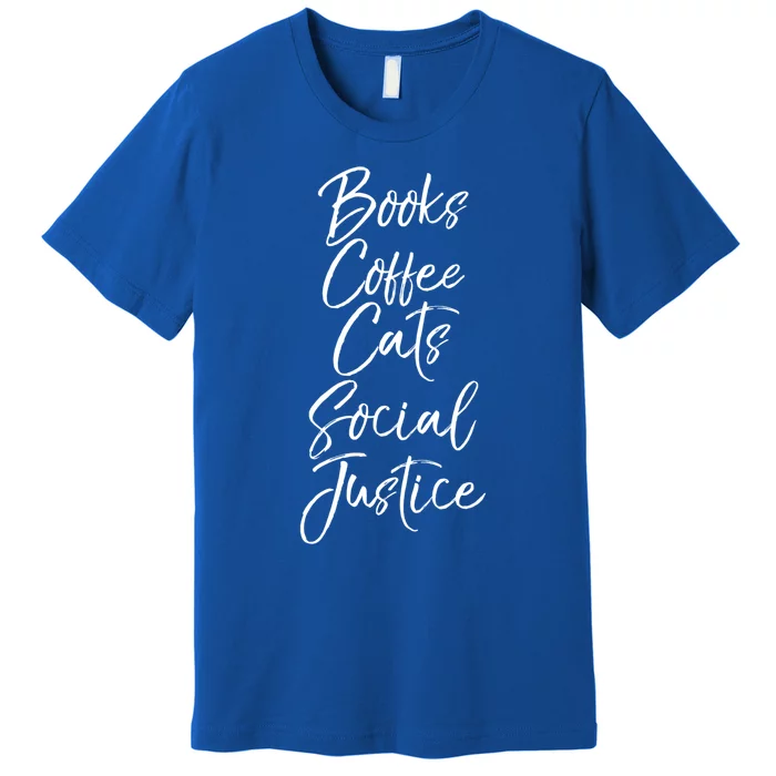 Cute Liberal Quote Funny Books Coffee Cats Social Justice Gift Premium T-Shirt