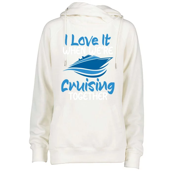 Cruise Lovers S I Love It When We're Cruisin Together Meaningful Gift Womens Funnel Neck Pullover Hood