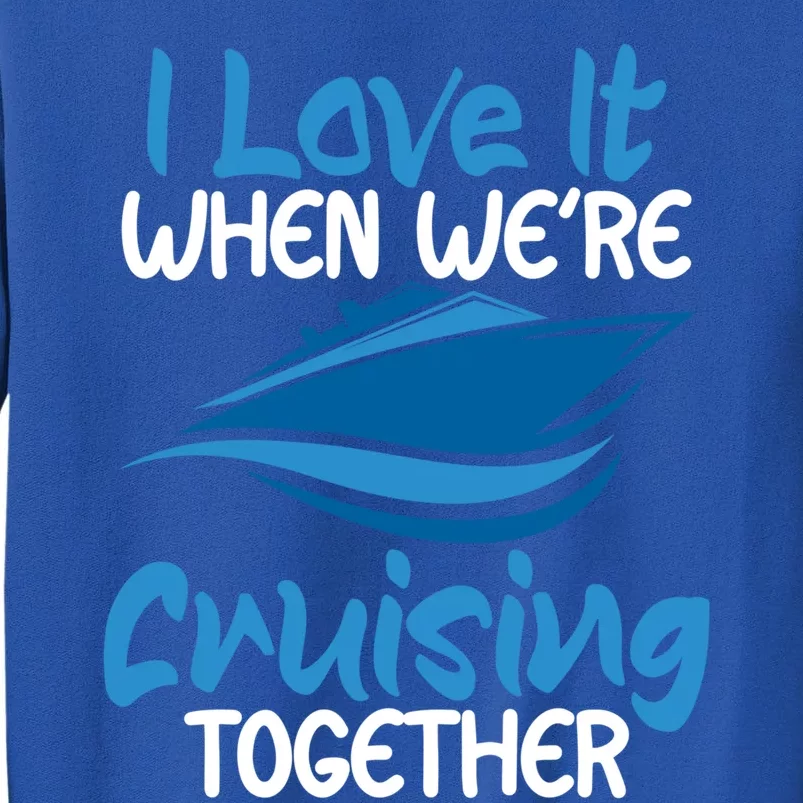 Cruise Lovers S I Love It When We're Cruisin Together Meaningful Gift Tall Sweatshirt