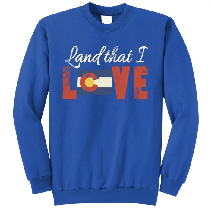 Colorado Land That I Love State Flag Patriotic Cool Gift Tall Sweatshirt