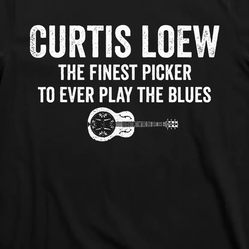 Curtis Loew The Finest Picker To Ever Play The Blues T-Shirt