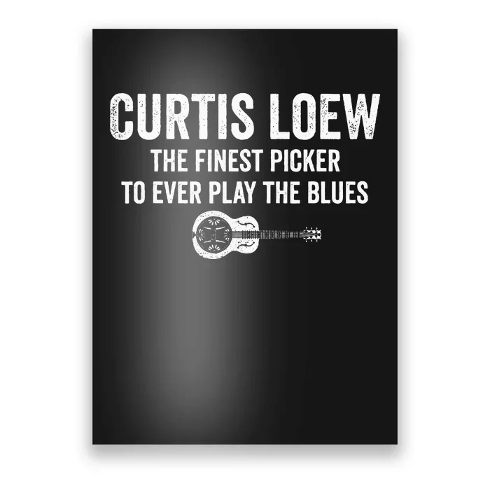 Curtis Loew The Finest Picker To Ever Play The Blues Poster