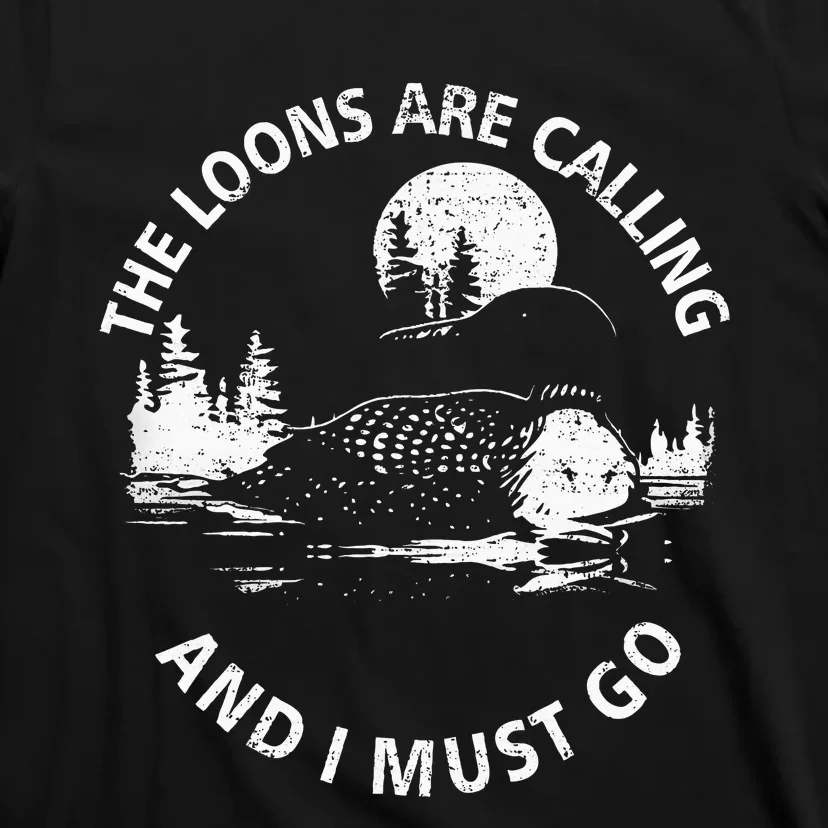 Common Loon The Loons Are Calling And I Must Go Animal Lover T-Shirt