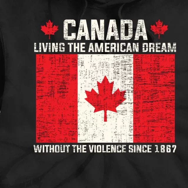 Canada Living The American Dream Without The Violence Since 1867 Tie Dye Hoodie