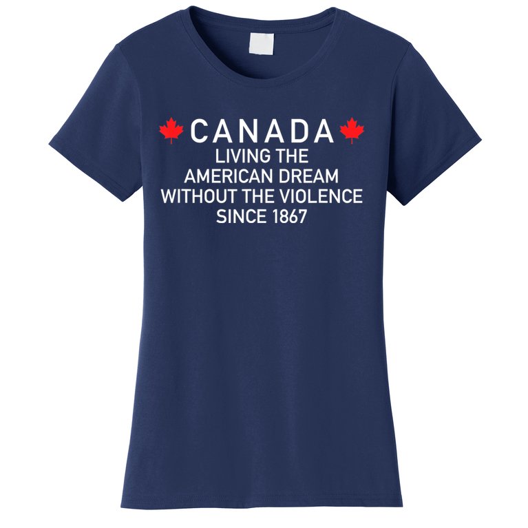 Canada Living The American Dream Without The Violence Since Women's T-Shirt