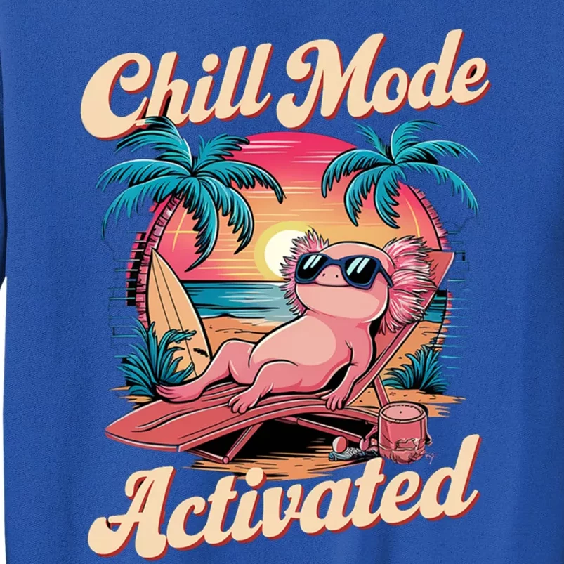 Chill Mode Activated Funny Axolotl Beach Vibe Vacay Mode On Great Gift Tall Sweatshirt