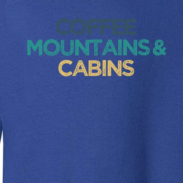 Coffee Mountains And Cabins Funny Cute Christmas Gift For Frie Gift Toddler Sweatshirt