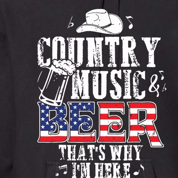 Country Music And Beer Thats Why Im Here Funny Premium Hoodie