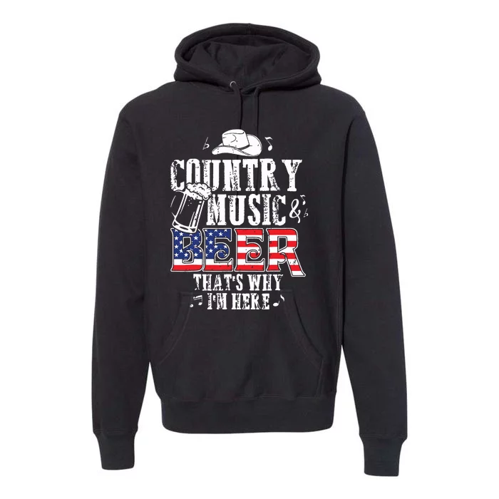 Country Music And Beer Thats Why Im Here Funny Premium Hoodie