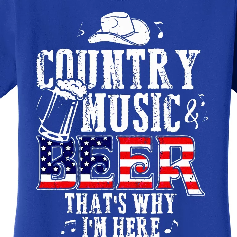 Country Music And Beer ThatS Why IM Here Women's T-Shirt