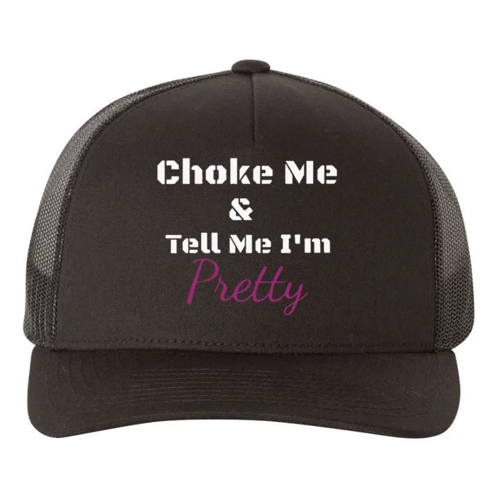 Choke Me And Tell Me IM Pretty Yupoong Adult 5-Panel Trucker Hat