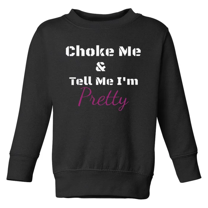 Choke Me And Tell Me IM Pretty Toddler Sweatshirt