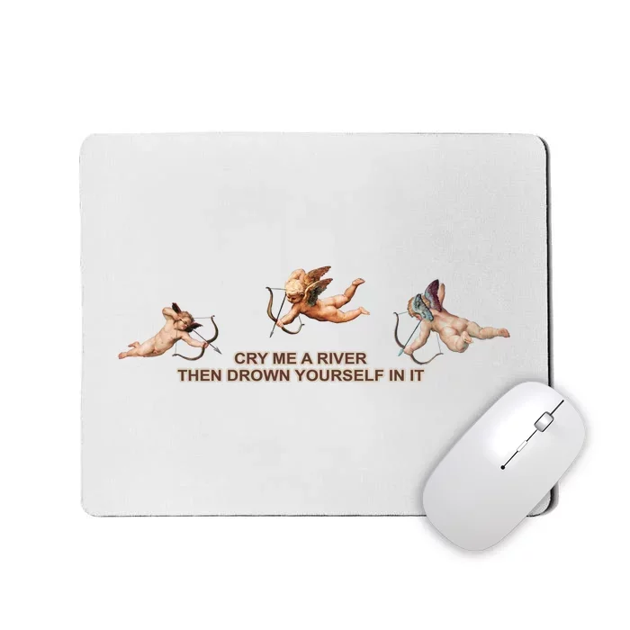 Cry Me A River Then Drown Yourself In It Mousepad