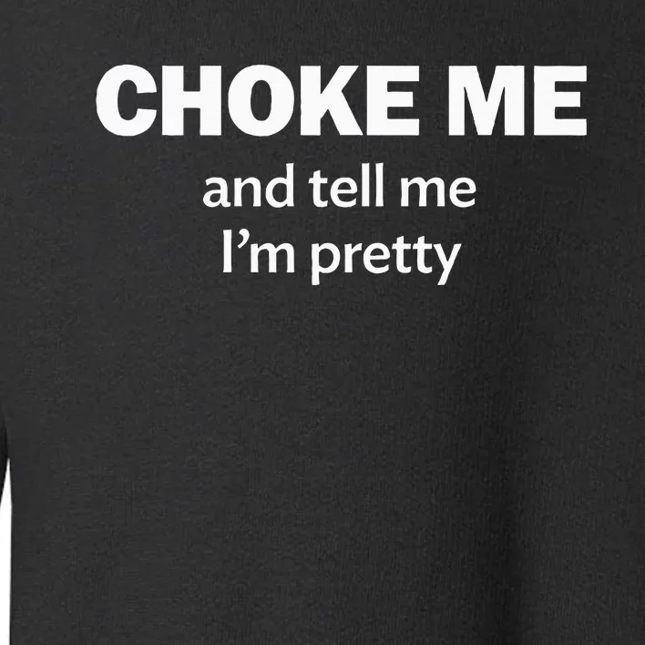 Choke Me And Tell Me IM Pretty Bdsm Gear Toddler Sweatshirt