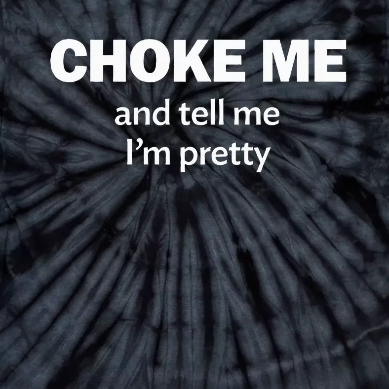 Choke Me And Tell Me IM Pretty Bdsm Gear Tie-Dye T-Shirt