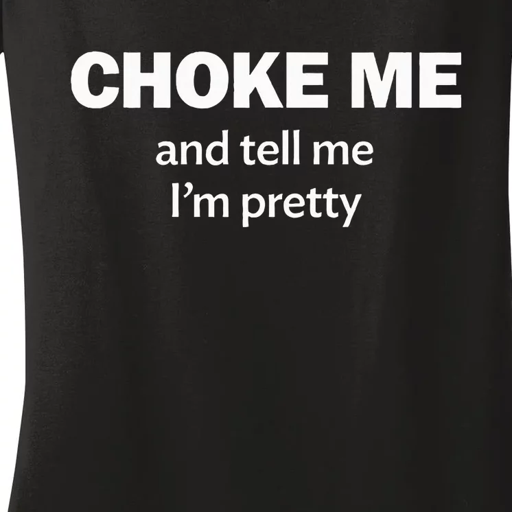 Choke Me And Tell Me IM Pretty Bdsm Gear Women's V-Neck T-Shirt