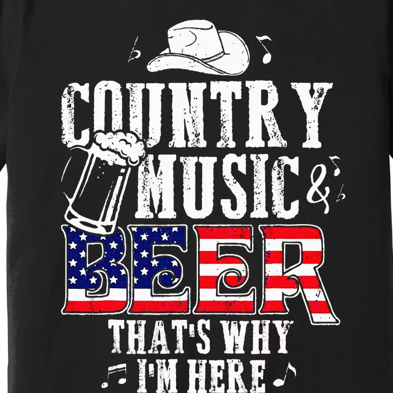 Country Music And Beer Thats Why Im Here Premium T-Shirt