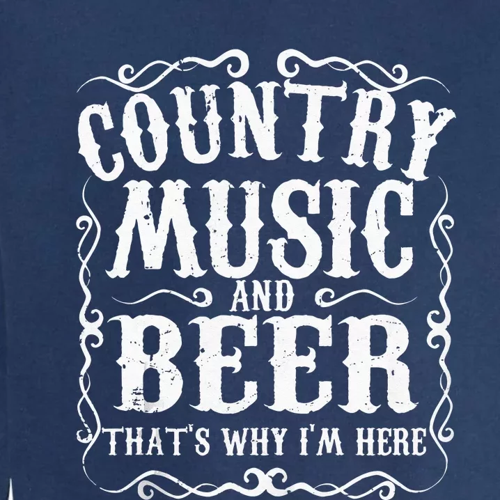 Country Music And Beer Thats Why Im Here Concert Show Gift Garment-Dyed Sweatshirt