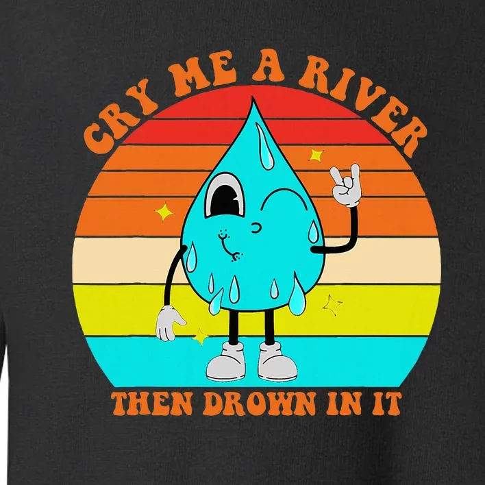 Cry Me A River Then Drown In It Toddler Sweatshirt