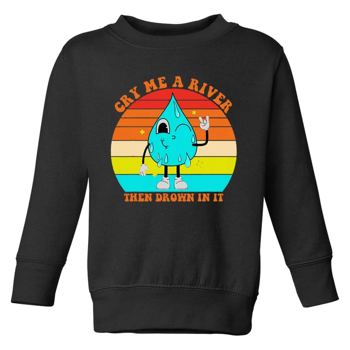 Cry Me A River Then Drown In It Toddler Sweatshirt