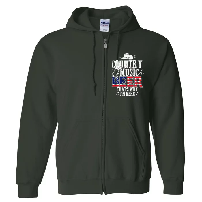 Country Music And Beer ThatS Why IM Here Funny Full Zip Hoodie