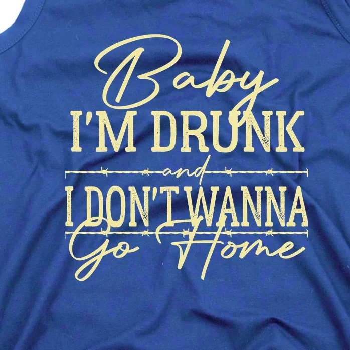 Country Music Baby I'm Drunk And I Don't Wanna Go Home Tank Top