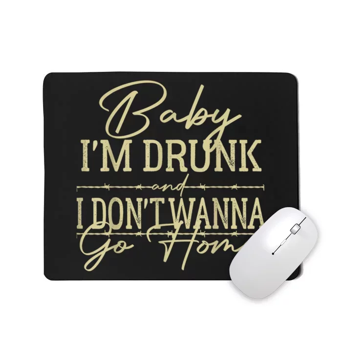 Country Music Baby Im Drunk And I Dont Wanna Go Home Mousepad