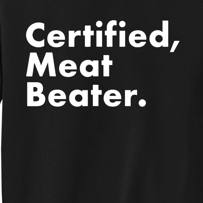 Certified Meat Beater Funny And Cool Tall Sweatshirt