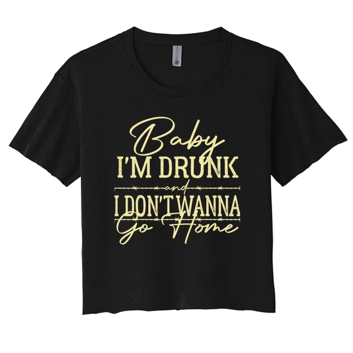 Country Music Baby I'm Drunk And I Don't Wanna Go Home Women's Crop Top Tee