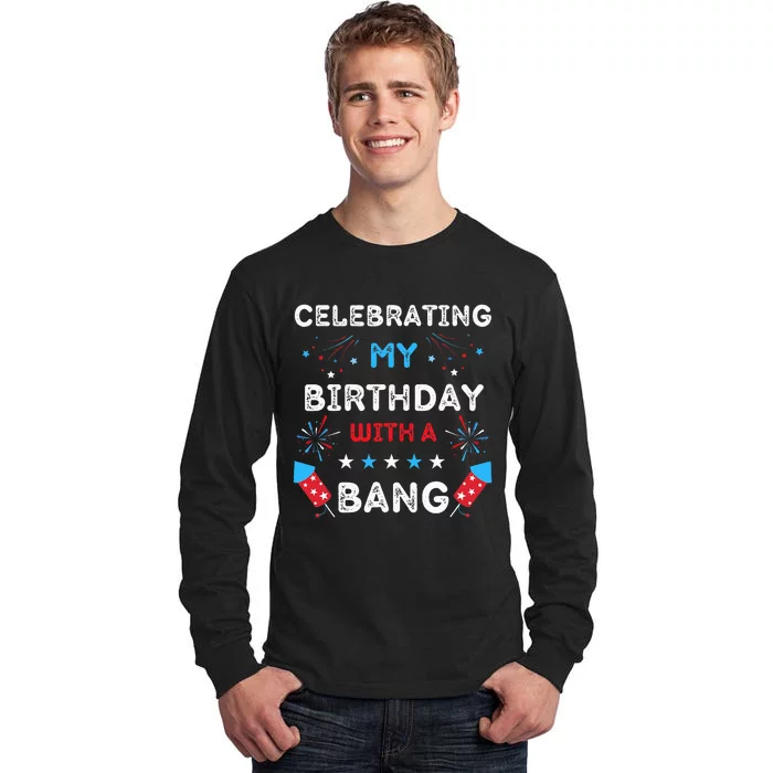 Celebrating My Birthday With A Bang 4th Of July Birthday Tall Long Sleeve T-Shirt