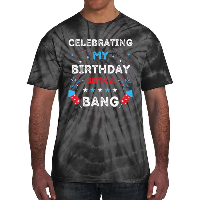 Celebrating My Birthday With A Bang 4th Of July Birthday Tie-Dye T-Shirt