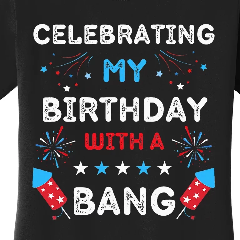 Celebrating My Birthday With A Bang 4th Of July Birthday Women's T-Shirt