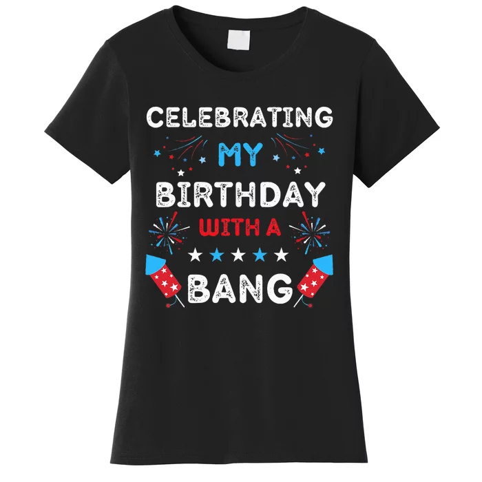 Celebrating My Birthday With A Bang 4th Of July Birthday Women's T-Shirt