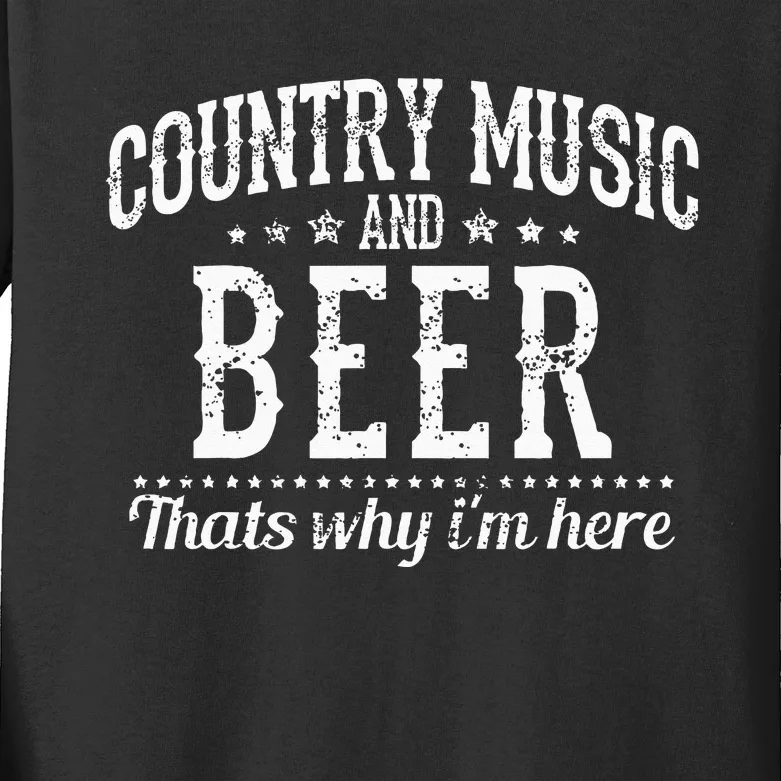 Country Music & Beer Thats Why Im Here Funny Gift Kids Long Sleeve Shirt