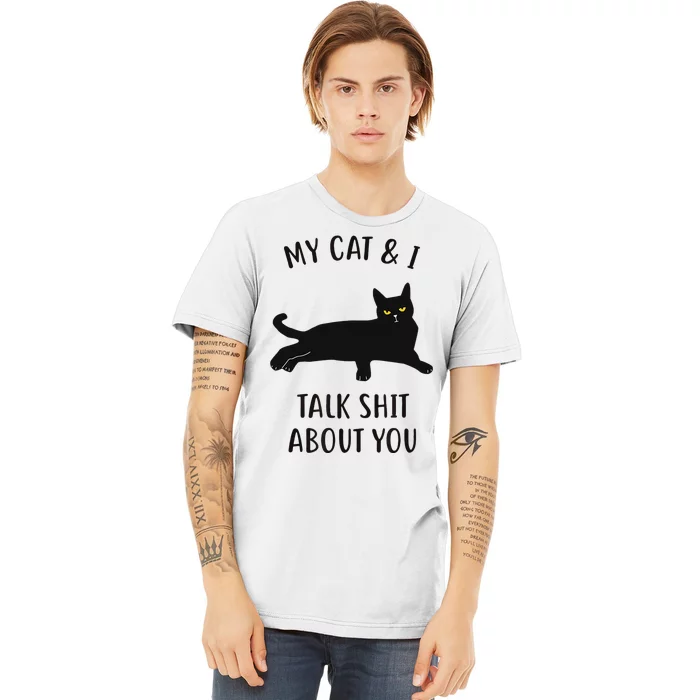 Cat My Cat & I Talk About You Premium T-Shirt